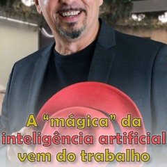 A 'mágica' Da Inteligência Artificial Vem Do Trabalho 01