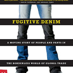 Read PDF ☑️ Fugitive Denim: A Moving Story of People and Pants in the Borderless Worl