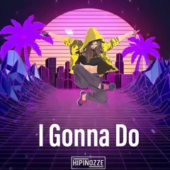 Hipinozze - I Gonna Do (Original Mix)