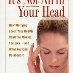 VIEW PDF EBOOK EPUB KINDLE It's Not All in Your Head: How Worrying about Your Health