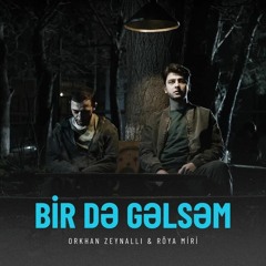 Bir Də Gəlsəm - Orkhan Zeynalli ft. Röya Miri