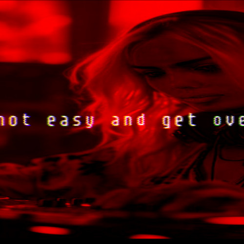 it's not easy and get over you