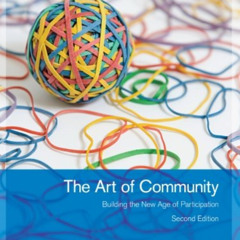 [ACCESS] EPUB 💖 The Art of Community: Building the New Age of Participation by  Jono