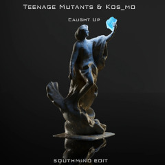 Teenage Mutants & Kos_mo - Caught Up (Southmind Edit)