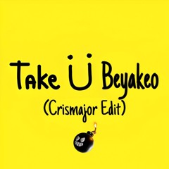 Take Ü Beyakeo (Crismajor Edit)