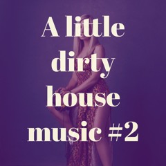 A Little Dirty House Music #2