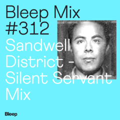Bleep Mix #312 - Sandwell District - Silent Servant Mix