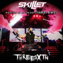 Skillet - Psycho In My Head (THREESXTN TEAROUT REMIX)