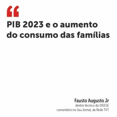 PIB 2023 e o aumento do consumo das famílias
