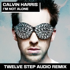 Calvin Harris - I'm Not Alone (Twelve Step Audio Remix) *FREE DOWNLOAD*