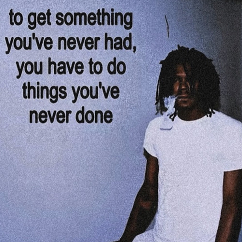 2 get something you’ve never had, you have to do things you’ve never done.