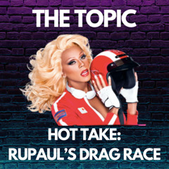 Hot Take: RuPaul's Drag Race