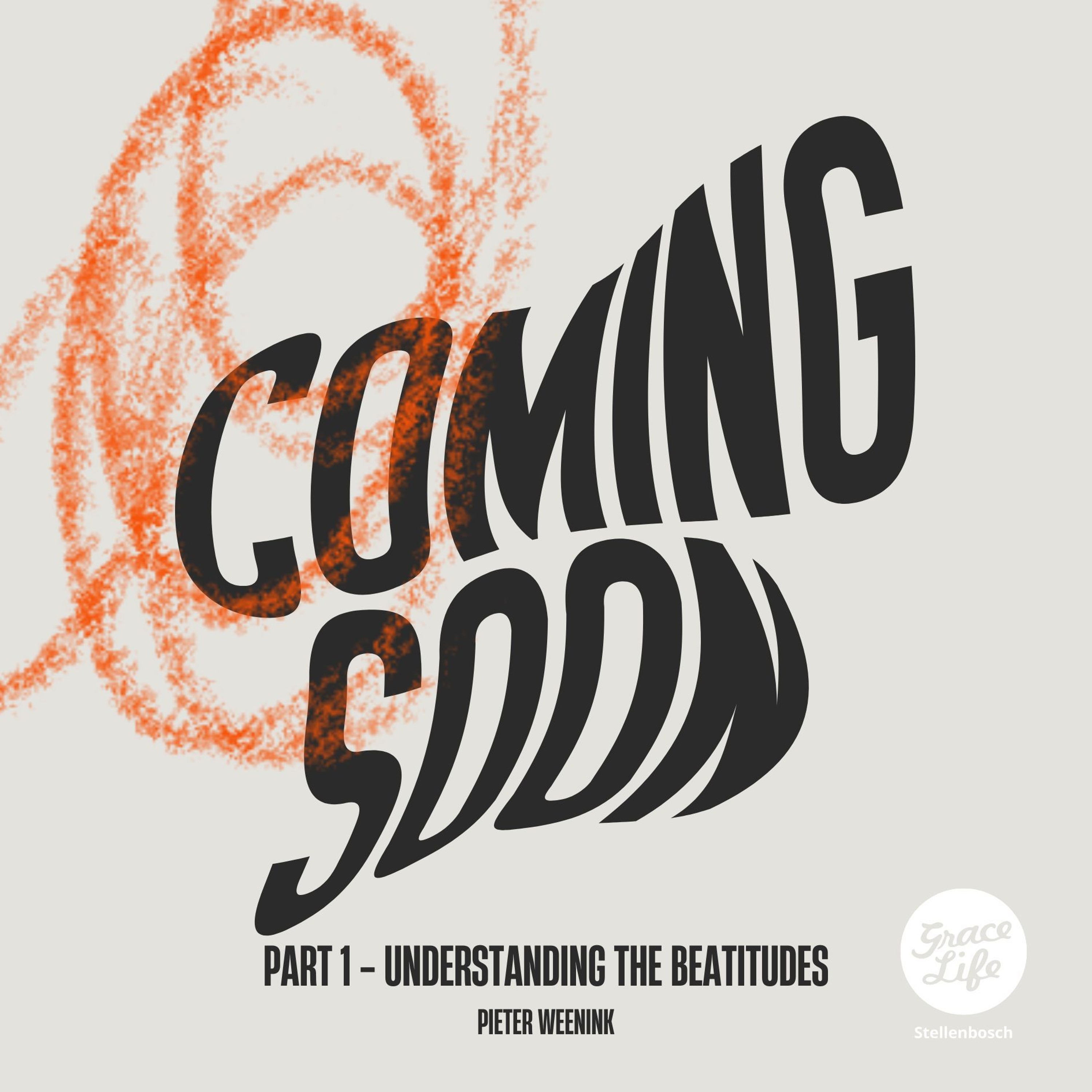 Coming Soon - Part 1 - Understanding The Beatitudes - Pieter Weenink (Stellenbosch)
