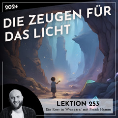 Lektion 253 – Die Zeugen für das Licht – Ein Kurs in Wundern mit Frank Hamm