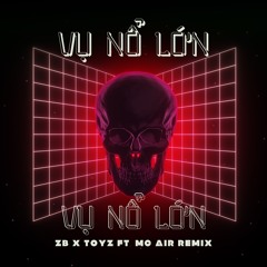 Vụ Nổ Lớn (ZB x Toyz Ft. McAiR Remix)