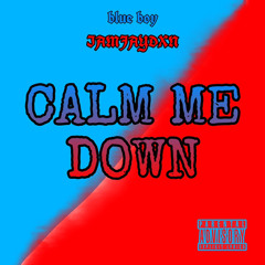 CALM ME DOWN-IAMJAYDXN X BLUEBOY