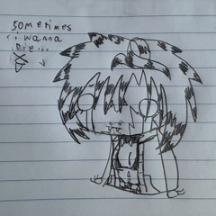 I don’t wanna die but I also don’t know how to live..