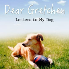 Access KINDLE 📝 Dear Gretchen: Letters to My Dog by  Heidi Parker Colonna PDF EBOOK