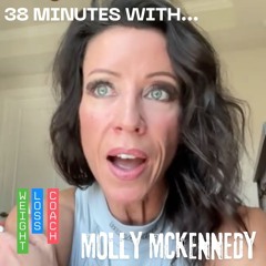 Molly McKennedy (Weight Loss Coach) - THE FULL 38 MIN CONVO