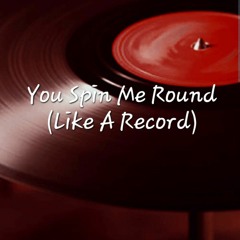You Spin Me Round(Like A Record) Cover