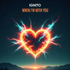 Ignito -When Im With You