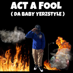 ActAFool (Da Baby Yerzstyle)