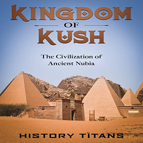 Read PDF 📜 Kingdom of Kush: The Civilization of Ancient Nubia by  History Titans,Dou