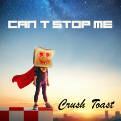 Crush Toast - Can't Stop Me
