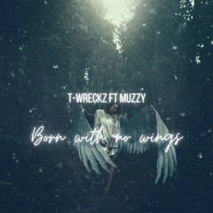 T-Wreckz - Born With No Wings Ft Muzzy