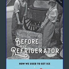 PDF [READ] ⚡ Before the Refrigerator: How We Used to Get Ice (How Things Worked) Full Pdf