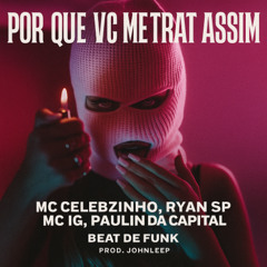 Por Que vc me Trata Assim -MC Cebezinho, Ryan SP, MC IG, Paulin da Capital -Beat de Funk. Prod. JohnLeep
