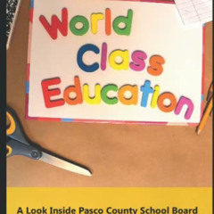 [ACCESS] EBOOK 🖊️ World Class Education: A look inside Pasco County School Board by