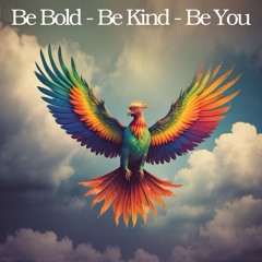 Be Bold - Be Kind - Be You