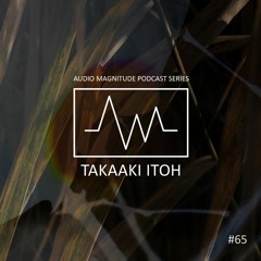 Audio Magnitude Podcast Series #65 Takaaki Itoh