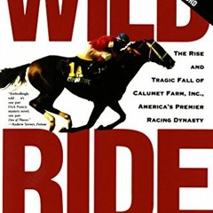 [READ] [EBOOK EPUB KINDLE PDF] Wild Ride: The Rise and Tragic Fall of Calumet Farm, I