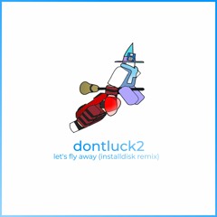 dontluck2 - let's fly away (installdisk remix)