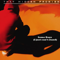 Some Days (I just can't stand) - That Hidden Promise