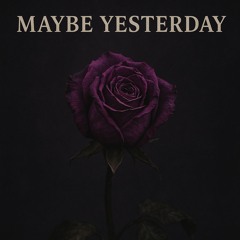 Maybe Yesterday