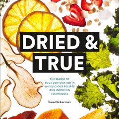GET ❤PDF❤ Dried & True: The Magic of Your Dehydrator in 80 Delicious Recipes and