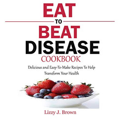 View PDF 📒 Eat to Beat Disease Cookbook: Delicious and Easy-to-Make Recipes to Help