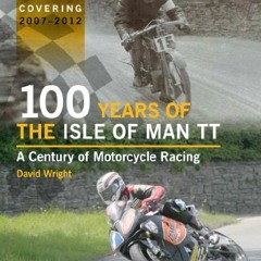 [Access] EBOOK EPUB KINDLE PDF 100 Years of the Isle of Man TT: A Century of Motorcycle Racing - Upd