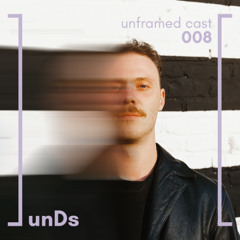 unframed cast 008 | unDs