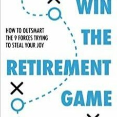 PDFDownload~ Win the Retirement Game: How to Outsmart the 9 Forces Trying to Steal Your Joy