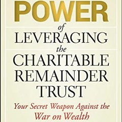 [View] KINDLE PDF EBOOK EPUB The Power of Leveraging the Charitable Remainder Trust: