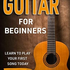[Access] [EBOOK EPUB KINDLE PDF] Guitar for Beginners: Learn to Play Your First Song