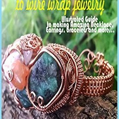 Read EPUB 📂 THE ULTIMATE GUIDE TO WIRE WRAP JEWELRY: Illustrated Guide to making Ama
