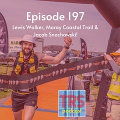 Episode 197 - Lewis Walker, Moray Coastal Trail & Jacob Snochowski!