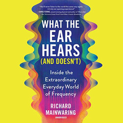 Get KINDLE 📫 What the Ear Hears (and Doesn't): Inside the Extraordinary Everyday Wor