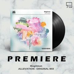 PREMIERE: Magitman - Allevation (Original Mix) [GOOD NEWS RECORDS]