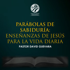 08 | David Guevara | Parábolas de sabiduría: Enseñanzas de Jesús para la vida diaria | 04/13/25